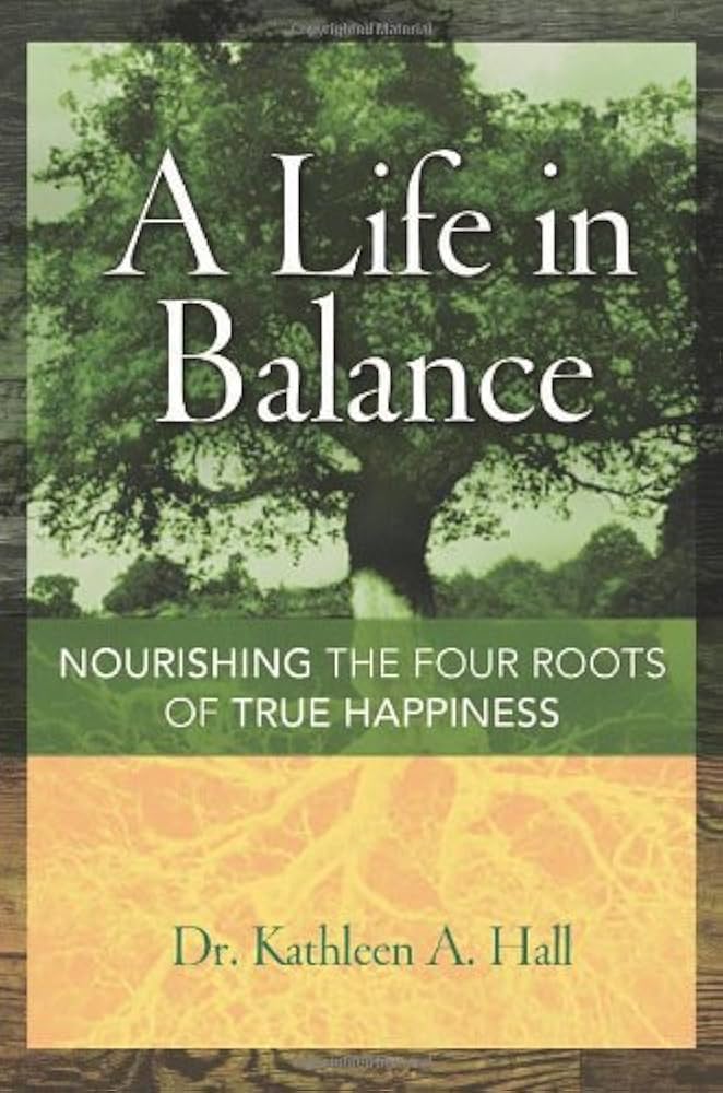 A life in balance : nourishing the four roots of true happiness